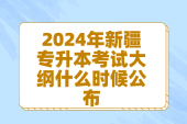 2024年新疆专升本考试大纲什么时候公布？预计1月