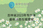吉林省2023年专升本最新消息在哪里看