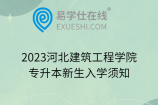 2023河北建筑工程学院专升本新生入学须知