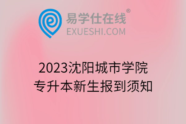 2023沈阳城市学院专升本新生报到须知