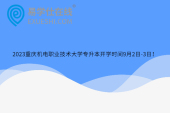 2023重庆机电职业技术大学专升本开学时间9月2日-3日！