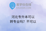 河北专升本可以转专业吗？不可以