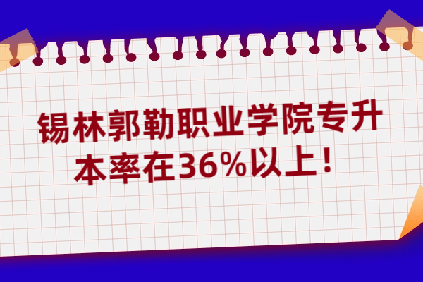 锡林郭勒职业学院专升本率在36%以上！