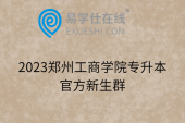 2023郑州工商学院专升本官方新生群