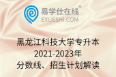 黑龙江科技大学专升本2021-2023年分数线、招生计划解读