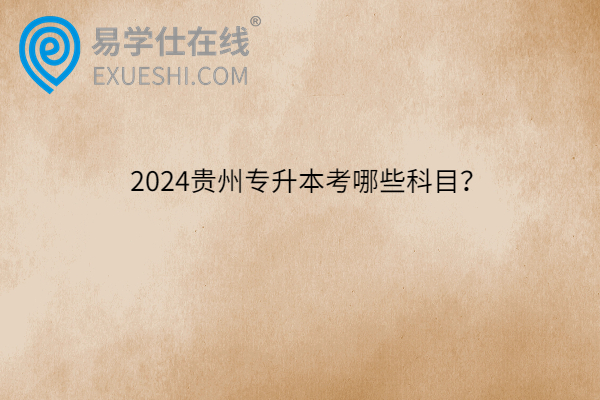 2024贵州专升本考哪些科目？