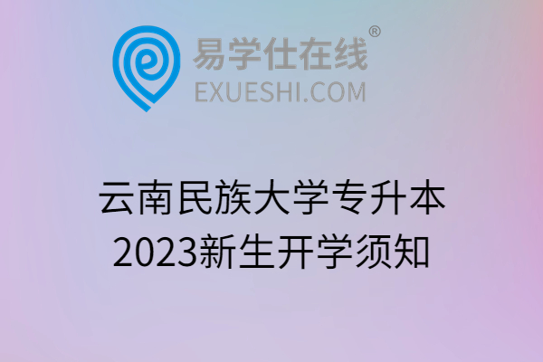 云南民族大学专升本2023新生开学须知