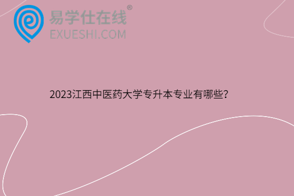 2023江西中医药大学专升本专业有哪些？