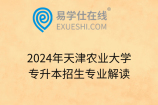 2024年天津农业大学专升本招生专业解读