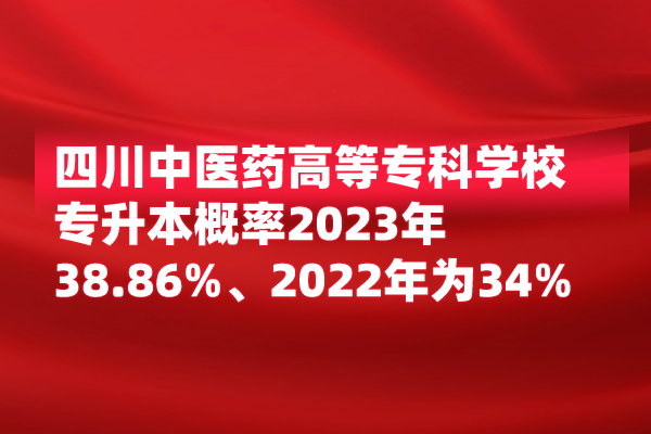 四川中医药高等专科学校专升本概率2023为38.86%
