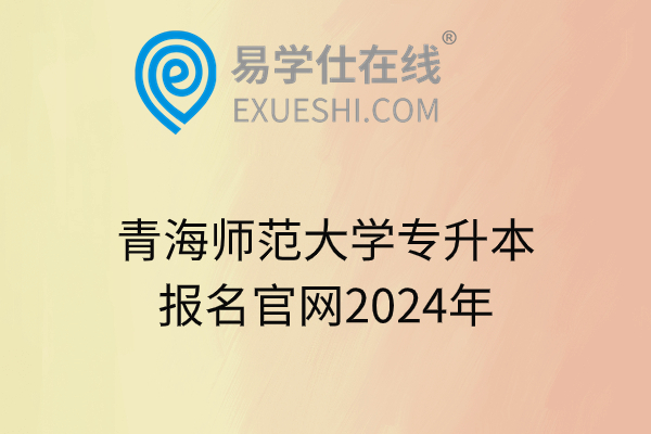 青海师范大学专升本报名官网2024年