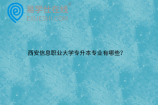 西安信息职业大学专升本专业有哪些？