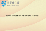 抚州幼儿师范高等专科学校专升本对口学校哪些？