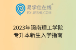 2023年闽南理工学院专升本新生入学指南