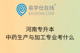 河南专升本中药生产与加工专业考什么