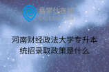 河南财经政法大学专升本统招录取政策是什么