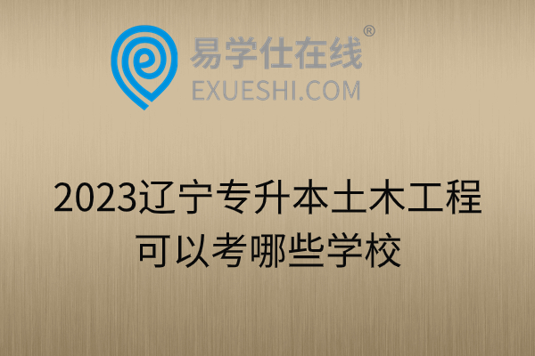 2023辽宁专升本土木工程可以考哪些学校