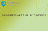 珠海科技学院专升本学费多少钱一年？艺术类32000元