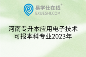 河南专升本应用电子技术可报本科专业2023年