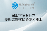 保山学院专升本要超过省控线多少分能上