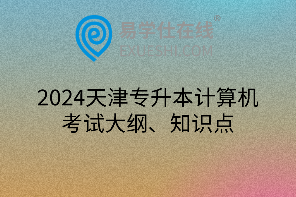 2024天津专升本计算机考试大纲、知识点