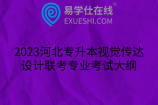 2023河北专升本视觉传达设计联考专业考试大纲