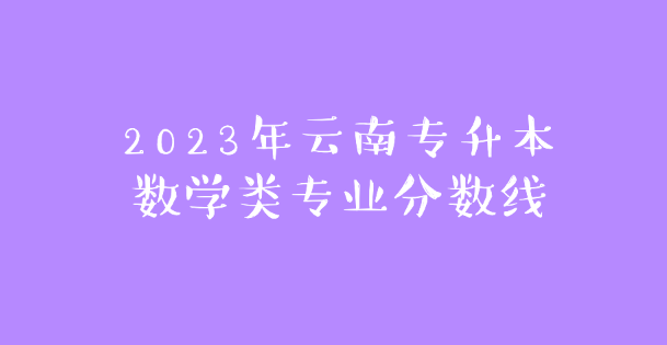 2023年云南专升本数学类专业分数线