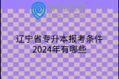 辽宁省专升本报考条件2024年有哪些
