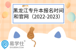 黑龙江专升本报名时间和官网（2022-2023）