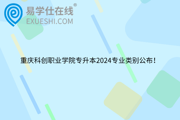 重庆科创职业学院专升本2024专业类别