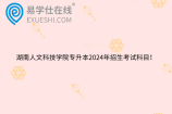 湖南人文科技学院专升本2024年招生考试科目！