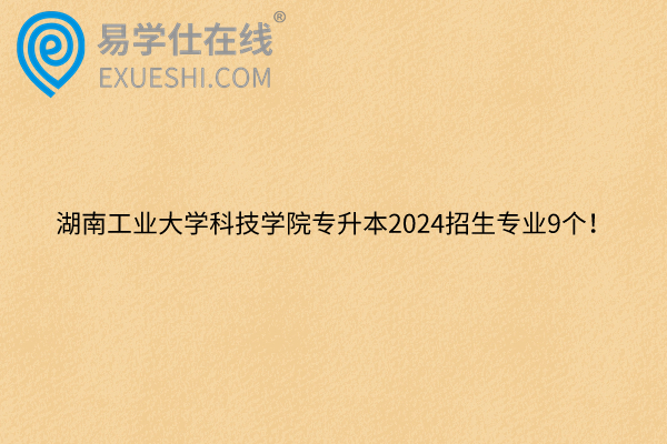 湖南工业大学科技学院专升本2024招生专业