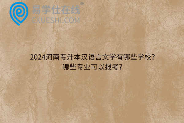 2024河南专升本汉语言文学有哪些学校？ 