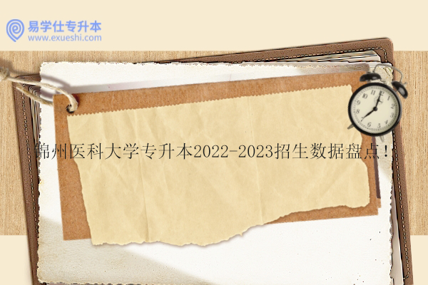 锦州医科大学专升本2022-2023招生数据盘点！