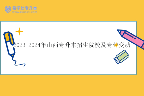 2023-2024年山西专升本招生院校及专业变动盘点！