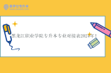 黑龙江职业学院专升本专业对接表2024年！