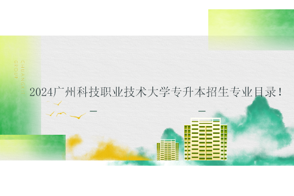 2024广州科技职业技术大学专升本招生专业目录！