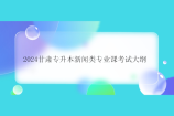 2024甘肃专升本新闻类专业课考试大纲