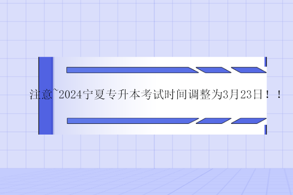 2024宁夏专升本考试时间调整为3月23日！！