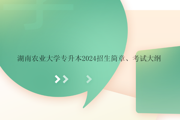 湖南农业大学专升本2024招生简章