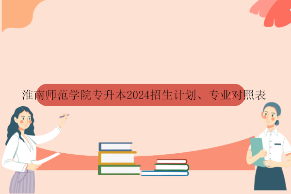 淮南师范学院专升本2024招生计划