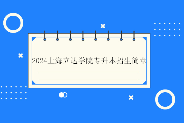 2024上海立达学院专升本招生简章