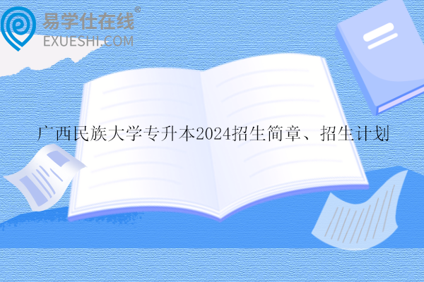 广西民族大学专升本2024招生简章、招生计划