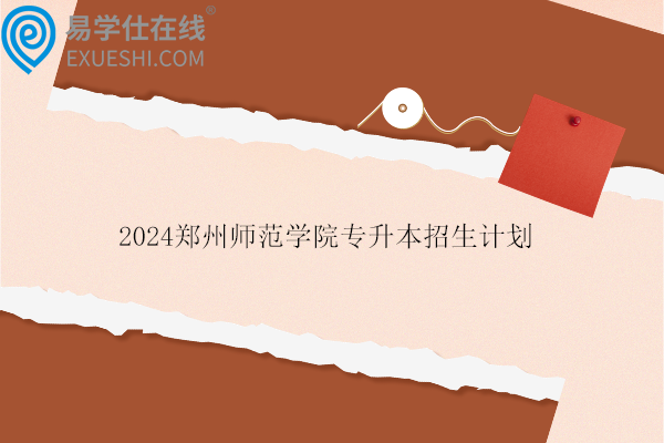 2024郑州师范学院专升本招生计划