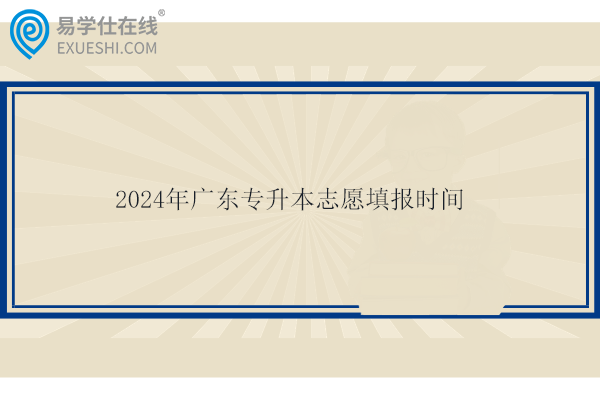 2024年广东专升本志愿填报时间