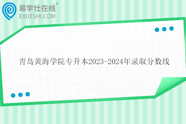 青岛黄海学院专升本2023-2024年录取分数线