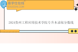2024贵州工程应用技术学院专升本录取分数线公布