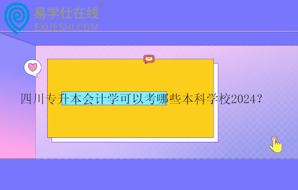 四川专升本会计学可以考哪些本科学校2024？