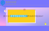 四川专升本会计学可以考哪些本科学校2024？