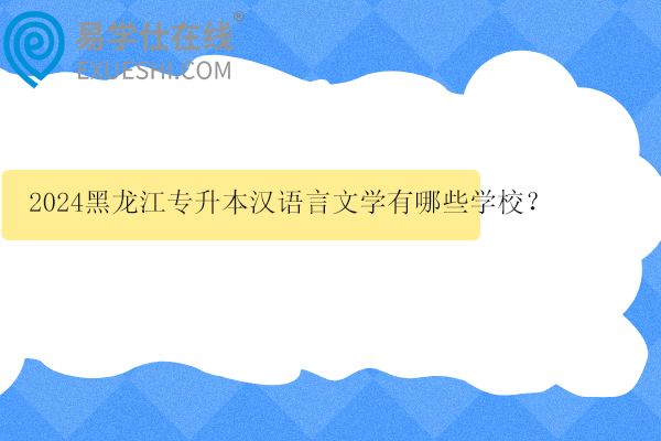 2024黑龙江专升本汉语言文学有哪些学校？